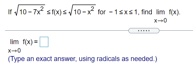 If / 10 - 7x2 sf(x)s/10 – x² for - 1<x<1, find lim f(x).
x)</10 - x² for - 1sx<1, find lim f(x).
lim f(x) =
(Type an exact answer, using radicals as needed.)
