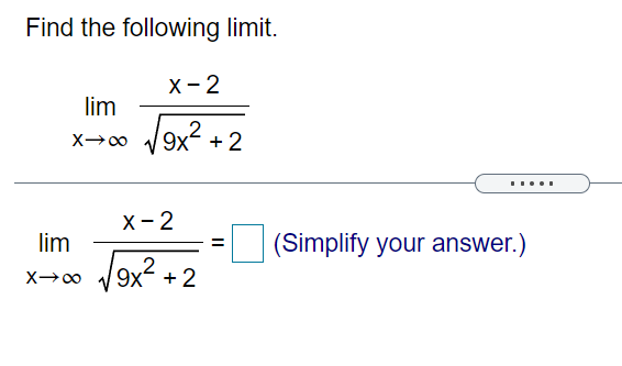 Find the following limit.
X- 2
lim
x→0 /9x? + 2
х - 2
lim
| (Simplify your answer.)
X00
9x- + 2
