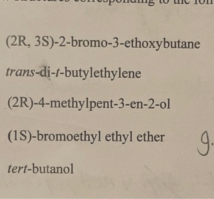 (2R, 3S)-2-bromo-3-ethoxybutane
trans-di-t-butylethylene
(2R)-4-methylpent-3-en-2-ol
(1S)-bromoethyl ethyl ether
tert-butanol
9.