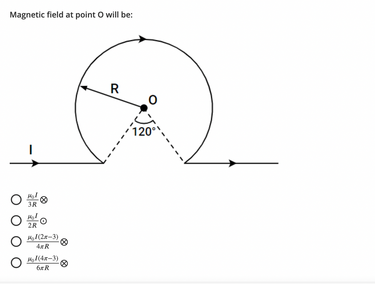 Magnetic field at point O will be:
R
120°
HoI
3R
HoI
2R
HoI(2x–3)
4лR
HoI(4x–3)
6tR
