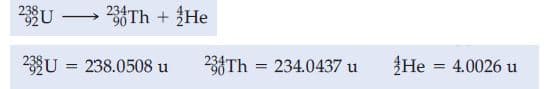 238
234Th + He
90
23U = 238.0508 u
234Th = 234.0437 u
He = 4.0026 u
%3D
%3D
