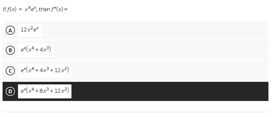If f(x) = x*e*, then f"(x) =
A
12x²e*
B
e(x* + 4x?)
© e*(xª + 4x3 + 12x²)
ex(x4 + 8x3 + 12x²)
