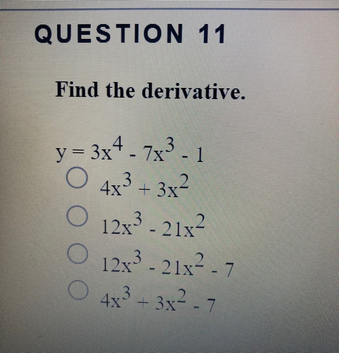 QUESTION 11
Find the derivative.
y = 3x. 7x3
2
4x° + 3x
12x³ - 21x²
12x - 21x-7
3x
