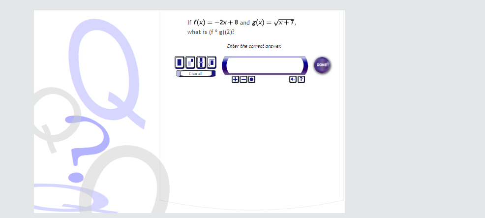 If f(x) = -2x + 8 and g(x) = Vx +7,
what is (f° g)(2)?
Enter the correct answer.
DONE
Clear all
