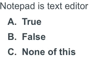 Notepad is text editor
A. True
B. False
C. None of this
