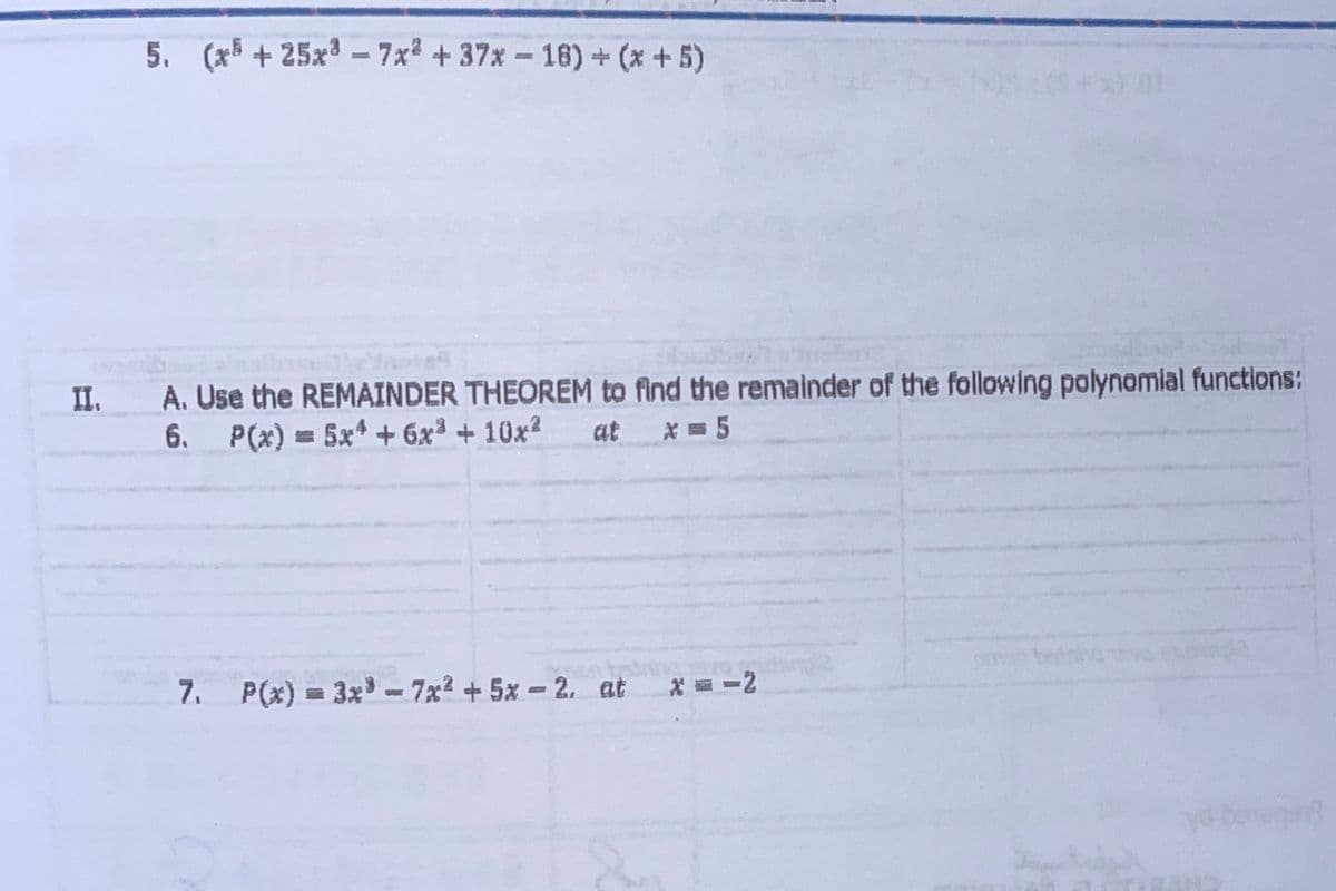 5. ³ –7x +37x-18)+ (x + 5)
(x + 25x
%3D
A. Use the REMAINDER THEOREM to find the remainder of the following polynomial functions:
P(x) = 5x + 6x³ + 10x?
II.
6.
at
*= 5
7. P(x) = 3x - 7x2 + 5x - 2. at
* = -2
AEA
