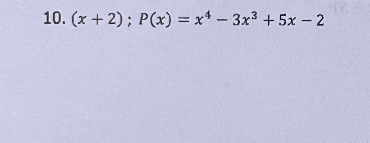 10. (x + 2); P(x) = x* - 3x3 + 5x - 2
%D
