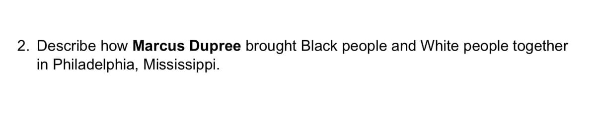 2. Describe how Marcus Dupree brought Black people and White people together
in Philadelphia, Mississippi.
