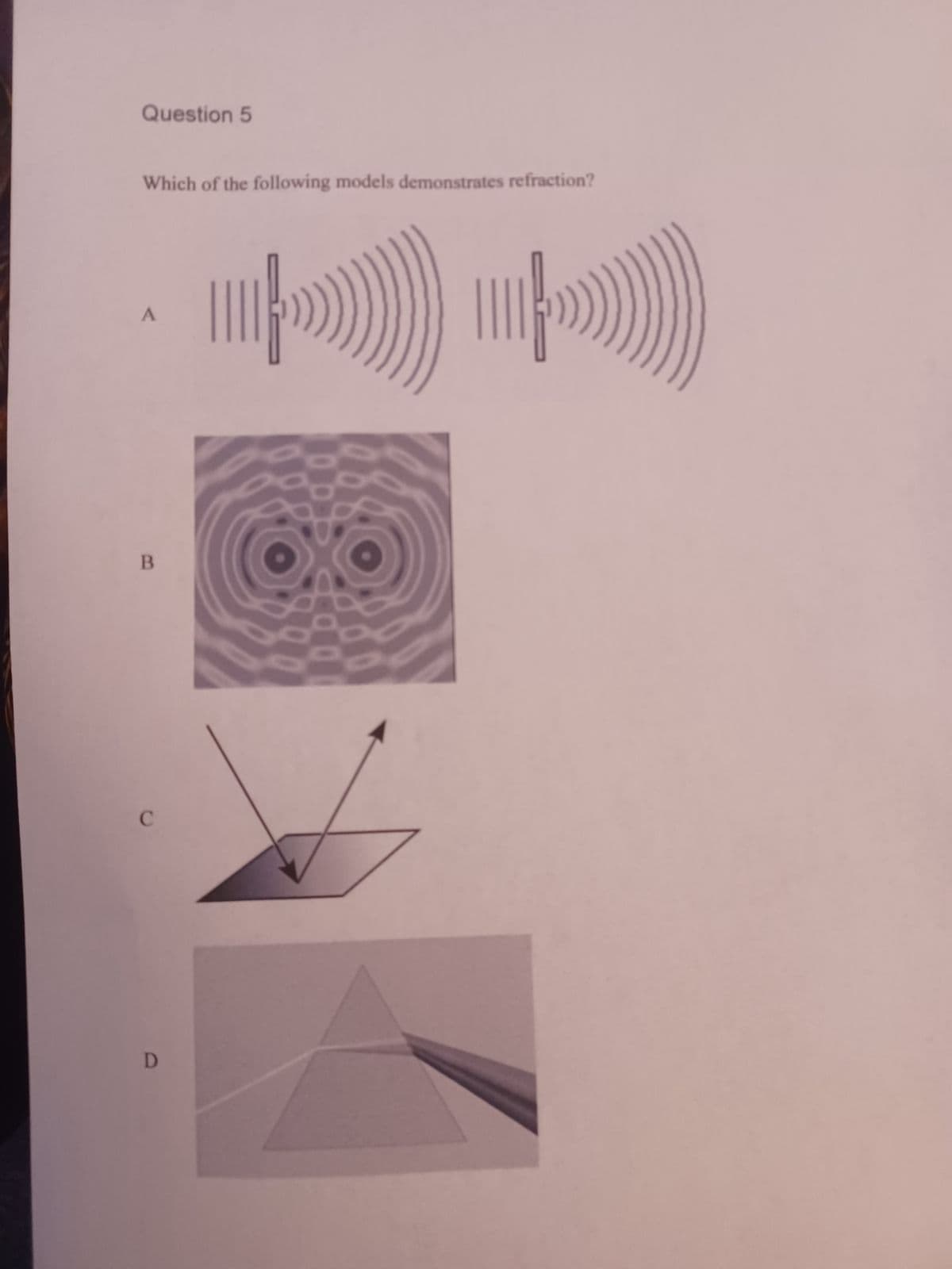 Question 5
Which of the following models demonstrates refraction?
B
C
D
x
1