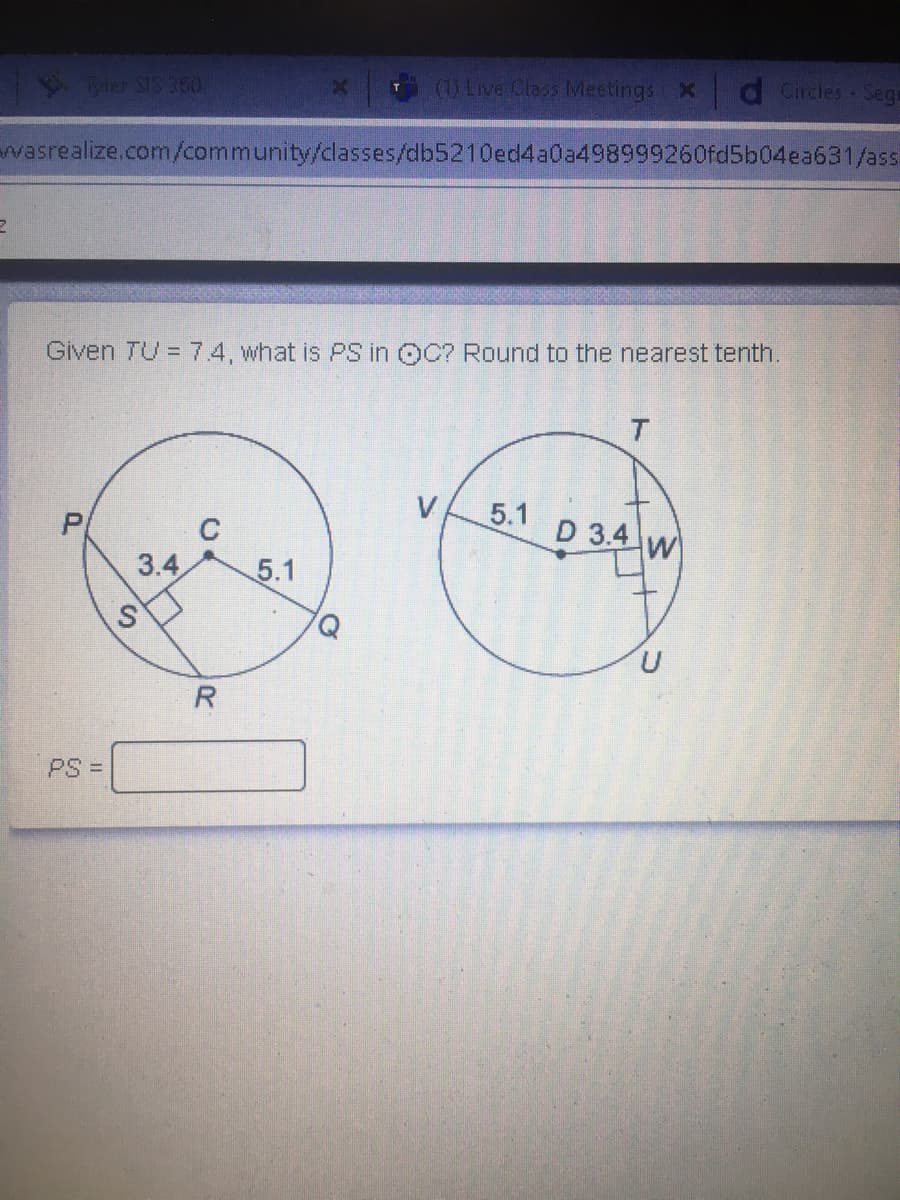 ler SIS 350
(1) Live Class Meetings X
d Circles Sego
vasrealize.com/community/dlasses/db5210ed4a0a498999260fd5b04ea631/ass.
Given TU = 7.4, what is PS in OC? Round to the nearest tenth.
V
5.1
C
D 3.4
3.4
5.1
PS =
