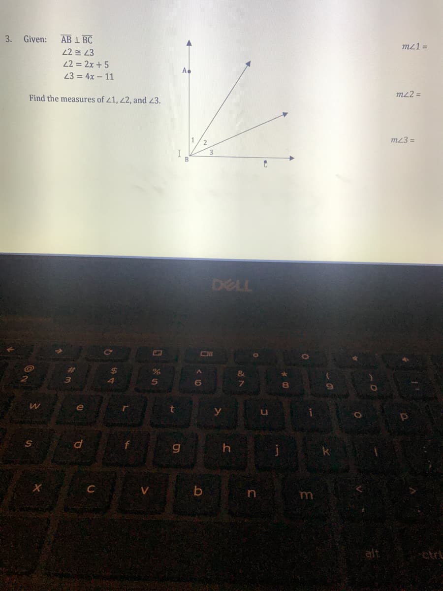 AB 1 BC
22 23
3.
Given:
mz1 =
22 = 2x +5
A.
23 = 4x – 11
m22 =
Find the measures of 21, 2, and 23.
m23 =
3.
DELL
%23
24
&
2.
5n
e
t
ctrl
