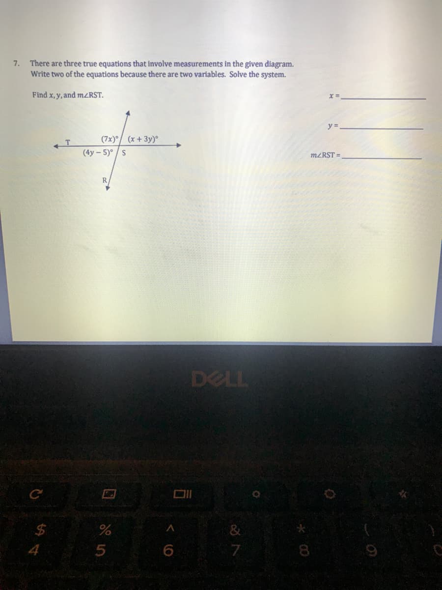 There are three true equations that involve measurements in the given diagram.
Write two of the equations because there are two variables. Solve the system.
7.
Find x, y, and mZRST.
y =
(7x)°/ (x + 3y)°
T.
(4y- 5)° /s
MZRST =
R
DELL
DII
$4
&
4
7.
8.
くO
