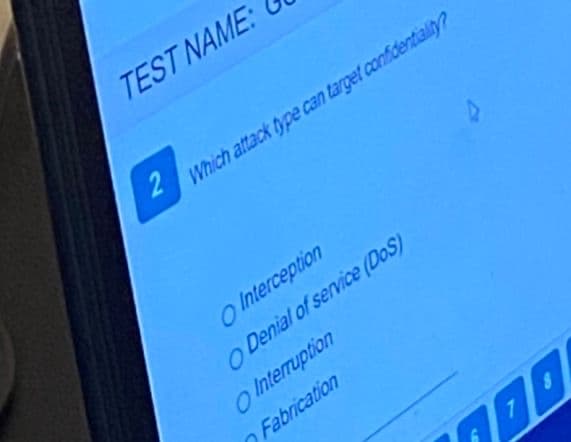 TEST NAME:
Which attack type can target confidentiality
O Interception
O Denial of service (DoS)
O Internuption
Fabrication
