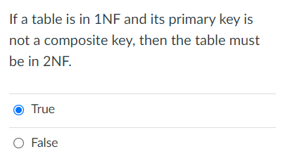 If a table is in 1NF and its primary key is
not a composite key, then the table must
be in 2NF.
True
O False
