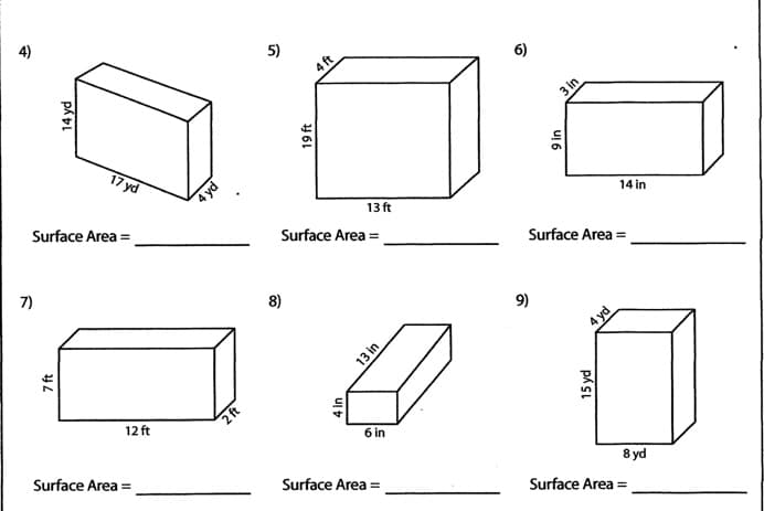 4)
5)
4 ft
6)
3 in
17 yd
Surface Area =
13 ft
14 in
Surface Area =
Surface Area =
7)
8)
9)
4 yd
12 ft
6 in
Surface Area =
Surface Area =
8 yd
Surface Area =
14 yd
7 ft
461
13 in
ul
u! 6
15 yd
