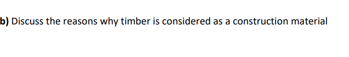 b) Discuss the reasons why timber is considered as a construction material
