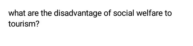what are the disadvantage of social welfare to
tourism?