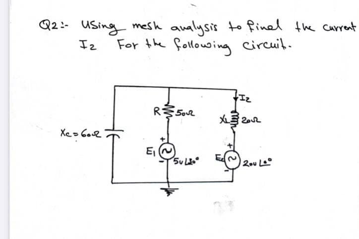 Q2:- USing mesh aualysis to finel the Current
For the following circuit.
Iz
Iz
E1
5U L
2ou L
