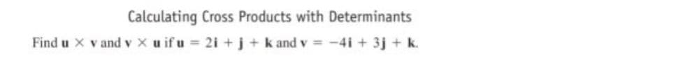 Calculating Cross Products with Determinants
Find u X v and v X u if u 2i +j + k and v = -4i + 3j + k.
