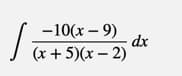 -10(x – 9)
dx
(x + 5)(x – 2)
