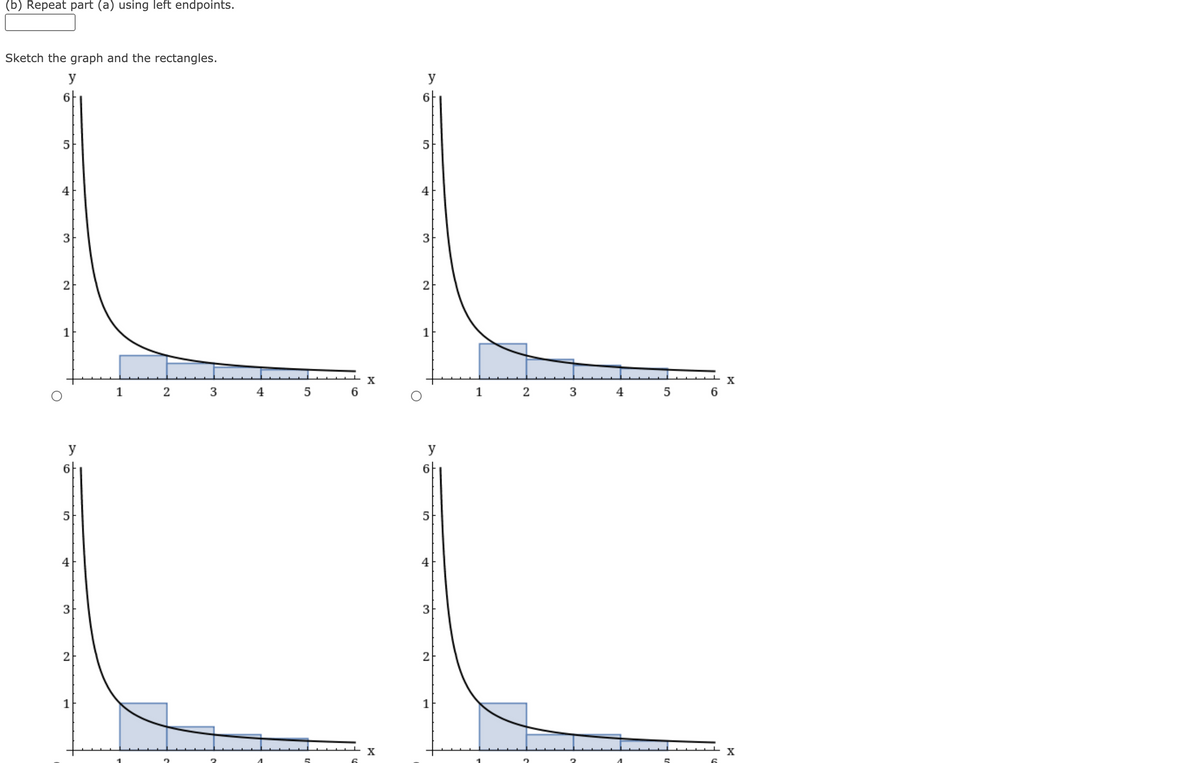 (b) Repeat part (a) using left endpoints.
Sketch the graph and the rectangles.
y
y
6-
하
5
4
3
3
2
2
1
1
1
3
4
1
4
6.
y
y
6
5
4
4
3
3
2
1
1
X
X
3.
2.
