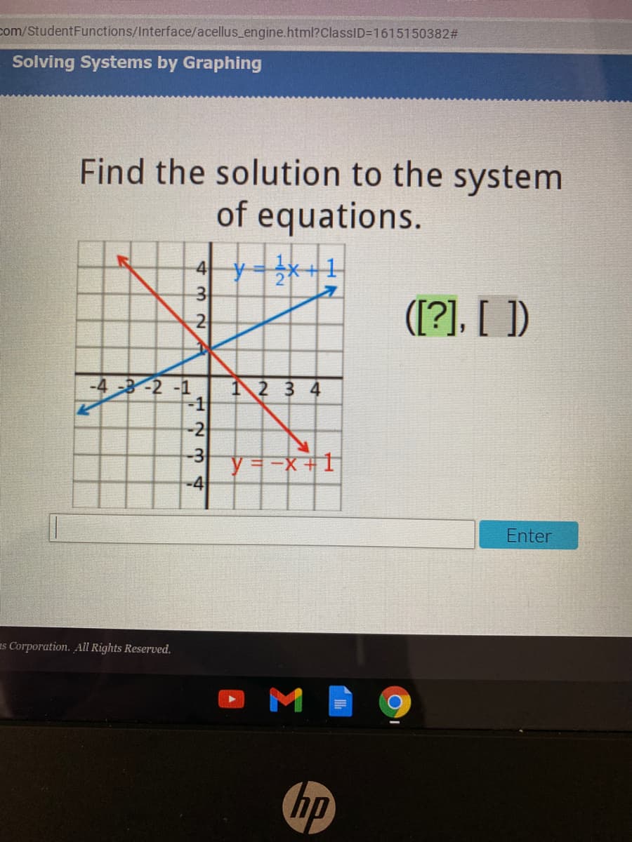 com/StudentFunctions/Interface/acellus_engine.html?ClassID=1615150382%#
Solving Systems by Graphing
Find the solution to the system
of equations.
4y +1
([?], [ ])
-4-8-2 -1
12 3 4
-2
-3
-4
Enter
us Corporation. All Rights Reserved.
M
2.
ト て
