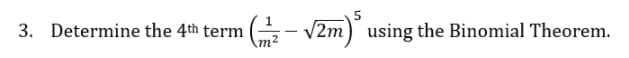 3. Determine the 4th term (5
V2m) using the Binomial Theorem.
