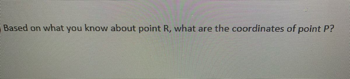 Based on what you know about point R, what are the coordinates of point P?
