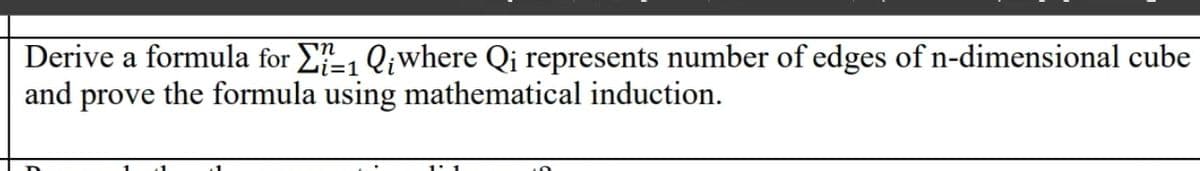 Derive a formula for E, Qiwhere Q¡ represents number of edges of n-dimensional cube
and prove the formula using mathematical induction.
i=1
