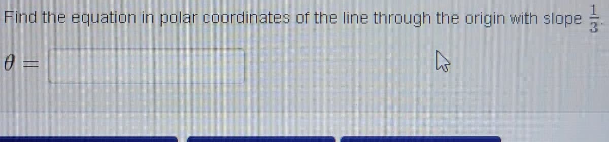 Find the equation in polar coordinates of the line through the origin with slope
0 =
113
