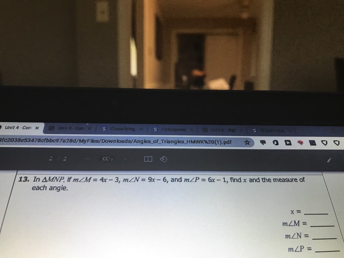 - Unit 4- Con x
O Unit 4 Con x
S Cussfying x
Pytiagerea
9Unita gt xS
afc2038e53478cfbbc97a28d/MyFiles/Downkoads/Angles_of Triangles HMWK%20(1).pdf
: 2
13. In AMNP, if mZM = 4x-3, m/N 9x- 6, and m/P = 6x-1, find x and the measure of
each angle.
mZM =
m/N =
mZP =

