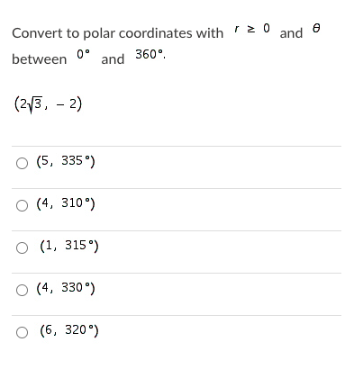 Convert to polar coordinates with 2 0
0° and 360°.
and
between
(2/3, - 2)
(5, 335°)
(4, 310°)
(1, 315°)
(4, 330°)
O (6, 320°)
