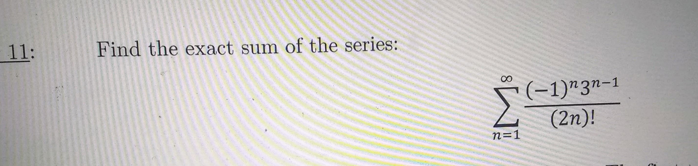 Find the exact sum of the series:
00
(-1)"3n-1
(2n)!
n=1
