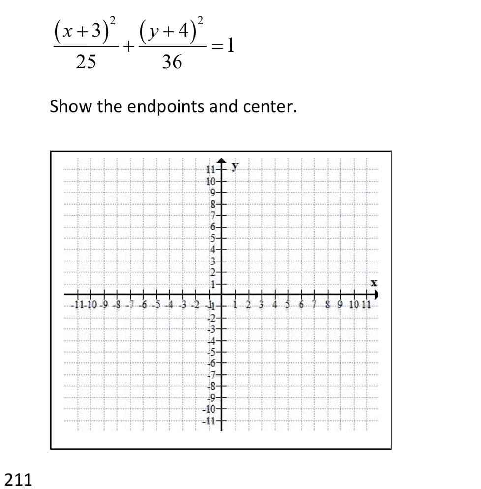 (x+3)° , (v+4)°
+
=D1
25
36
Show the endpoints and center.
11-
10-
9-
+8
7-
6+
14
-11-10-9 -8-7-6 -5
-32
12. 3
4.5
6.
$ 9 10 11
-5-
6-
7-
-8-
+6
-10-
-11-
211
