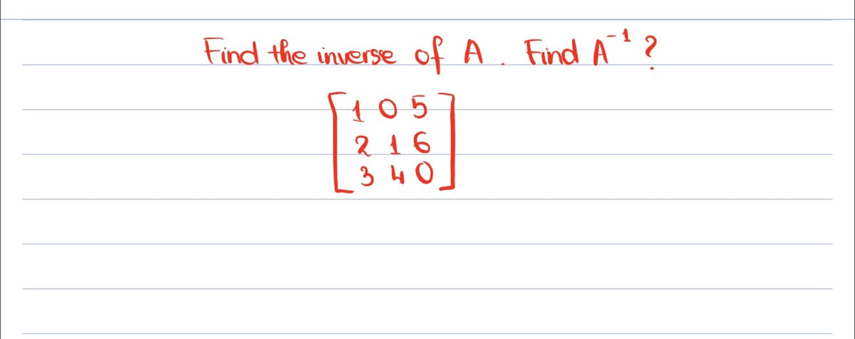 Find the inverse
of A. Find A' ?
H05
216
340
