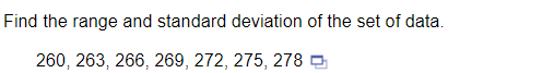 Find the range and standard deviation of the set of data.
260, 263, 266, 269, 272, 275, 278 O
