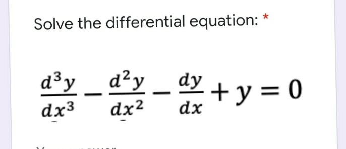 Solve the differential equation:
d²y
d³y
dx3
dx²
dy + y = 0
dx