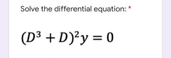 Solve the differential equation:
(D³ + D)²y = 0