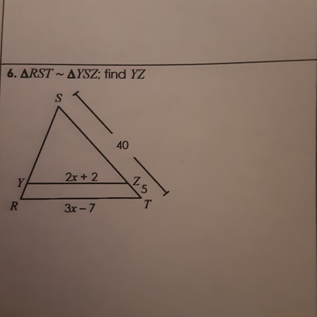 6. ARST ~ AYSZ; find YZ
S.
40
2x + 2
Y
3x-7
1ら
