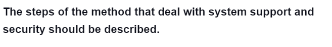 The steps of the method that deal with system support and
security should be described.