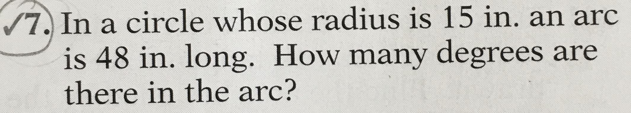 In a circle whose radius is 15 in. an arc
is 48 in. long. How many degrees are
there in the arc?
