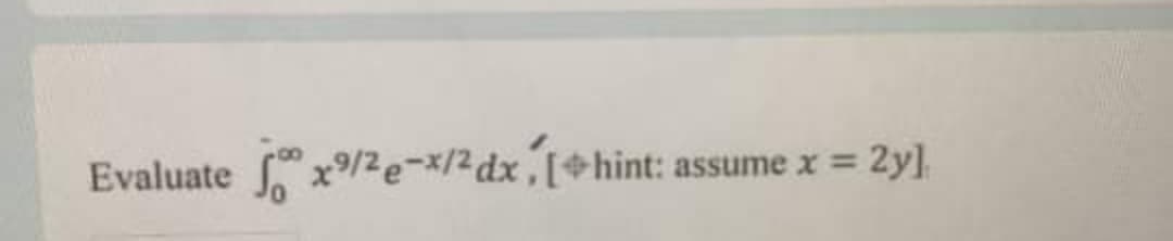 Evaluate
"x9/2e-x/2 dx,[hint: assume x =
2y]
