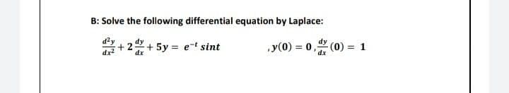 B: Solve the following differential equation by Laplace:
+ 5y = et sint
y (0) = 0, (0) = 1
dx