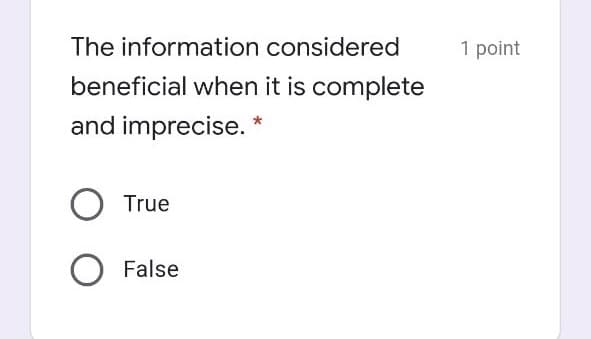 The information considered
1 point
beneficial when it is complete
and imprecise. *
True
False
