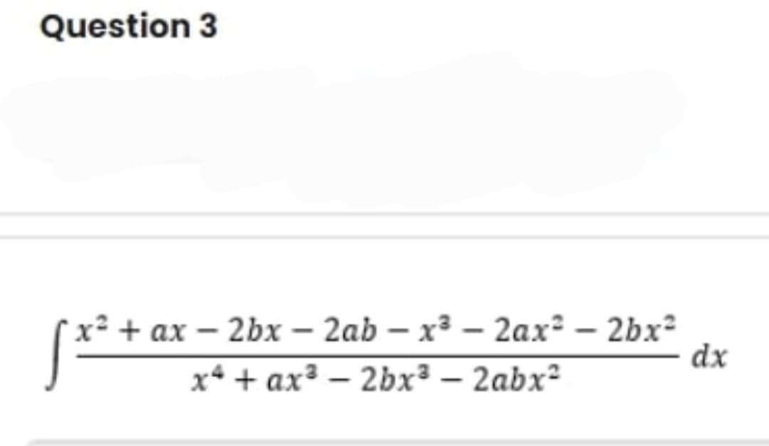 Question 3
х* + ах - 2bx — 2аb — х3 — 2ax* — 2bx*
dx
x* + ах3 — 2bx3 — 2abx?
