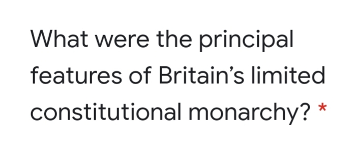 What were the principal
features of Britain's limited
constitutional monarchy?
