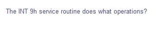 The INT 9h service routine does what operations?
