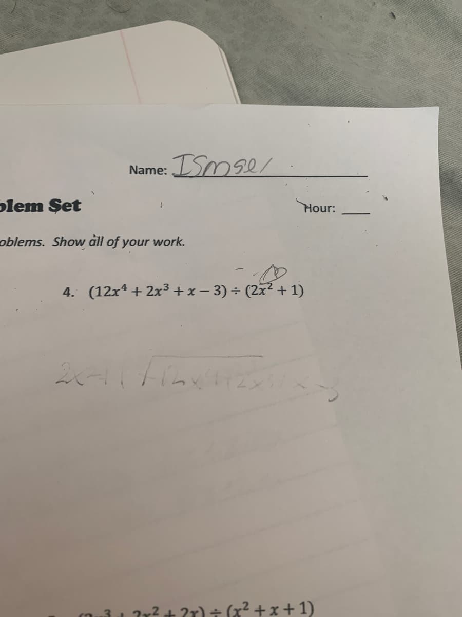 Name: ISmse/
olem Şet
Hour:
oblems. Show all of your work.
4. (12x* + 2x3 + x – 3) ÷ (2x² + 1)
2 + ?r)t (x? + x + 1)
