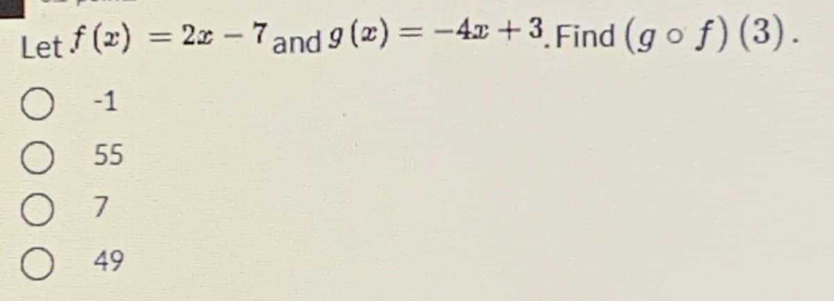 Let f (2)
2x – 7 and 9 (2) = -4x +3 Find (gof)(3).
%3D
-1
55
49
