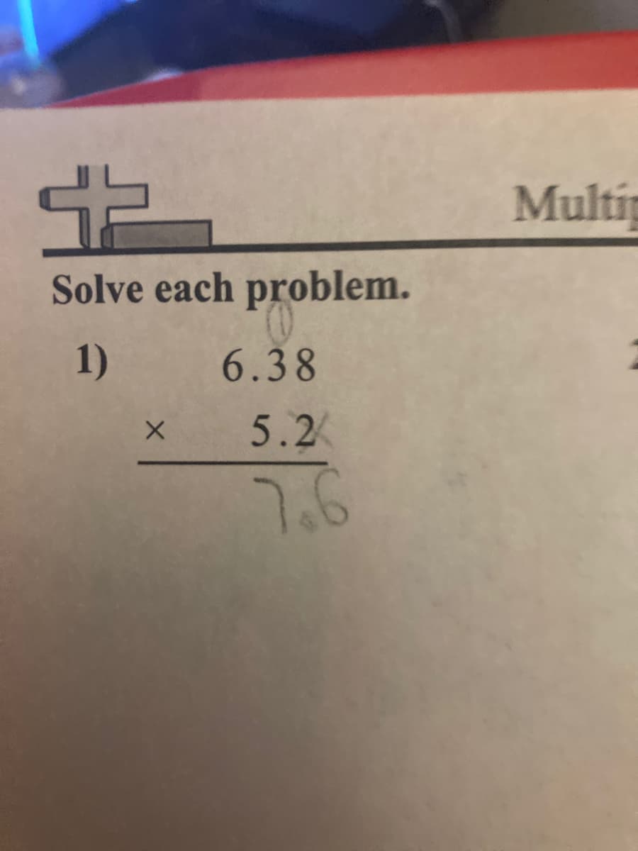 Multi
Solve each problem.
1)
6.38
5.2
7.6
